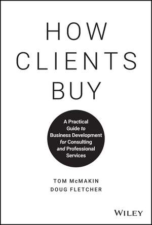 How Clients Buy – A Practical Guide to Business Development for Consulting and Professional Services de T McMakin