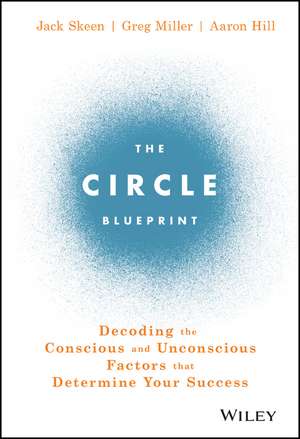 The Circle Blueprint – Decoding the Conscious and Unconscious Factors that Determine Your Success de J Skeen