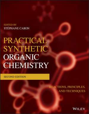 Practical Synthetic Organic Chemistry – Reactions, Principles, and Techniques, 2nd Edition de S Caron