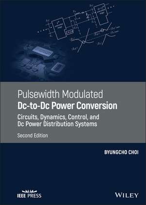 Pulsewidth Modulated Dc–to–Dc Power Conversion – Circuits, Dynamics, Control, and Dc Power Distribution Systems, Second Edition de B Choi