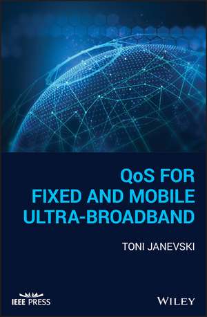 QoS for Fixed and Mobile Ultra–Broadband de T Janevski