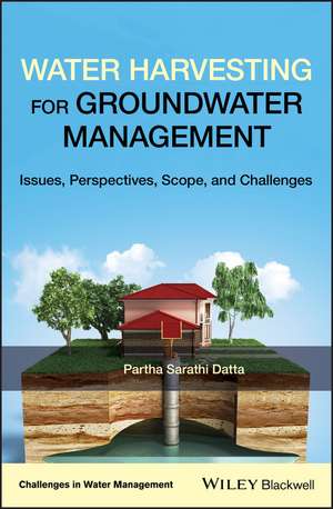 Water Harvesting for Groundwater Management – Issues, Perspectives, Scope and Challenges de PS Datta