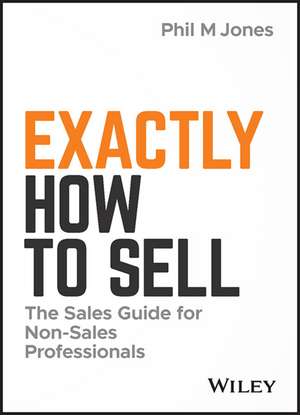 Exactly How to Sell – The Sales Guide for Non–Sales Professionals de PM Jones