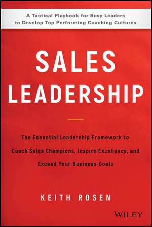 Sales Leadership – The Essential Leadership Framework to Coach Sales Champions, Inspire Excellence nd Exceed Your Business Goals de K Rosen