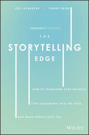 The Storytelling Edge – How to Transform Your Business, Stop Screaming into the Void, and Make People Love You de S Snow