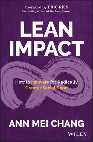 Lean Impact – How to Innovate for Radically Greater Social Good de AM Chang