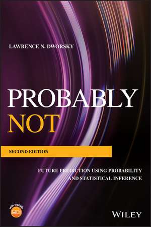 Probably Not – Future Prediction Using Probability and Statistical Inference, Second Edition de LN Dworsky