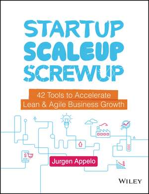 Startup, Scaleup, Screwup – 42 Tools to Accelerate Lean & Agile Business Growth de J Appelo