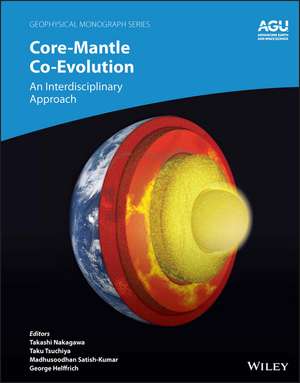 Core–Mantle Co–Evolution – An Interdisciplinary Approach de T Nakagawa