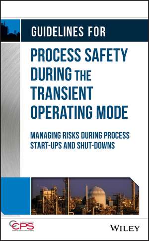 Guidelines for Process Safety During the Transient Operating Mode – Managing Risks during Process Start–ups and Shut–downs de CCPS