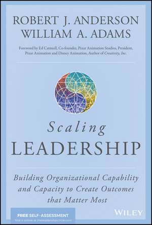 Scaling Leadership – Building Organizational Capability and Capacity to Create Outcomes that Matter Most de R. J. Anderson