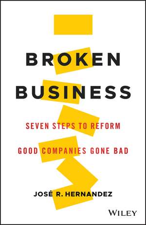 Broken Business – Seven Steps to Reform Good Companies Gone Bad de J Hernandez