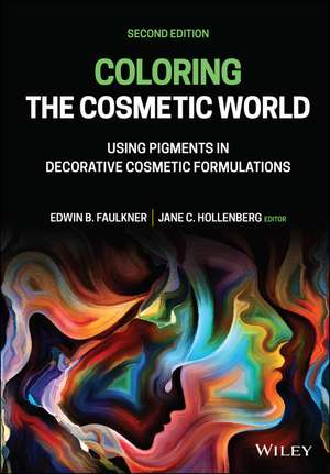 Coloring the Cosmetic World – Using Pigments in Decorative Cosmetic Formulations, Second Edition de EB Faulkner