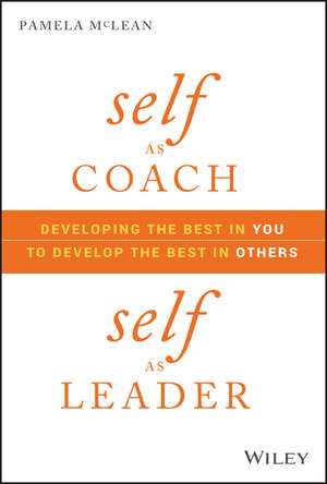 Self as Coach, Self as Leader – Developing the Best in You to Develop the Best in Others de P McLean