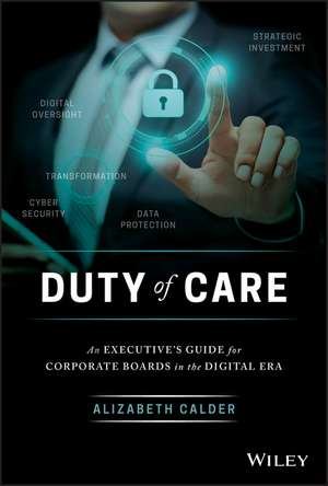 Duty of Care: An Executive′s Guide for Corporate Boards in the Digital Era de Alizabeth Calder