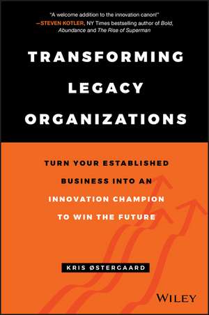 Transforming Legacy Organizations – Turn your Established Business into an Innovation Champion to Win the Future de K Oestergaard