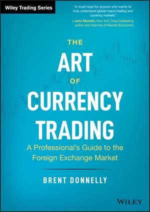 The Art of Currency Trading – A Professional′s Guide to the Foreign Exchange Market de B Donnelly