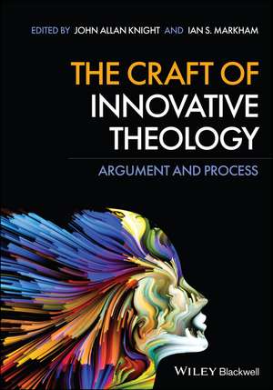 The Craft of Innovative Theology – Argument and Process de IS Markham