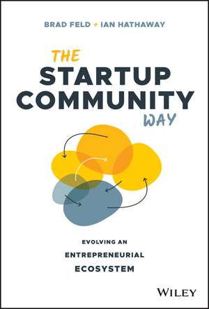 The Startup Community Way: Evolving an Entrepreneurial Ecosystem de Brad Feld