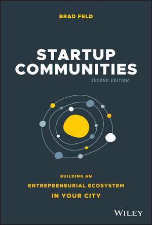 Startup Communities: Building an Entrepreneurial Ecosystem in Your City, Second Edition de Brad Feld