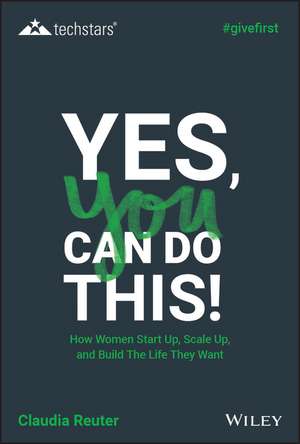 Yes, You Can Do This! How Women Start Up, Scale Up, and Build The Life They Want de Claudia Reuter