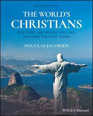 The World′s Christians – Who They Are, Where They Are, and How They Got There, 2nd Edition de D Jacobsen