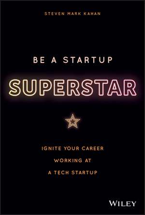 Be a Startup Superstar: Ignite Your Career Working at a Tech Startup de Steven Kahan