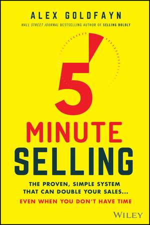 5–Minute Selling: The Proven, Simple System That Can Double Your Sales ... Even When You Don′t Have Time de Alex Goldfayn