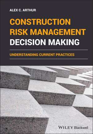 Construction Risk Management Decision Making – understanding current practices de AC Arthur