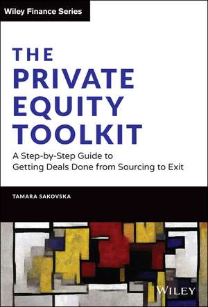 The Private Equity Toolkit: A Step–by–Step Guide to Getting Deals Done from Sourcing to Exit de T Sakovska