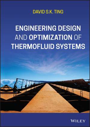 Engineering Design and Optimization of Thermofluid Systems de DSK Ting