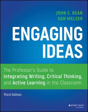 Engaging Ideas, Third Edition – The Professor′s Guide to Integrating Writing, Critical Thinking, and Active Learning in the Classroom de JC Bean