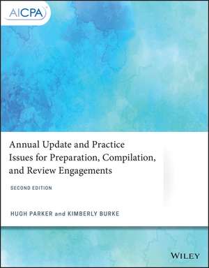 Annual Update and Practice Issues for Preparation, Compilation, and Review Engagements, 2nd Edition de H Parker