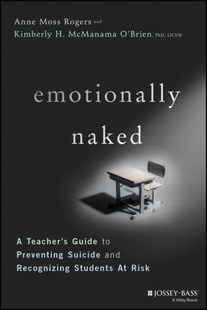 Emotionally Naked – A Teacher′s Guide to Preventing Suicide and Recognizing Students at Risk de AM Rogers