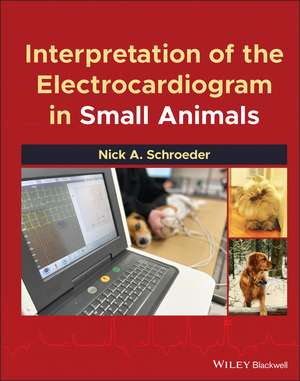 Interpretation of the Electrocardiogram in Small Animals de NA Schroeder