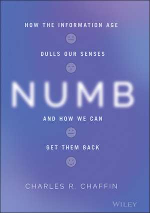 Numb: How the Information Age Dulls Our Senses and How We Can Get them Back de Charles R. Chaffin