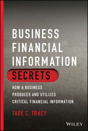 Business Financial Information Secrets – How a Business Produces and Utilizes Critical Financial Information de TC Tracy