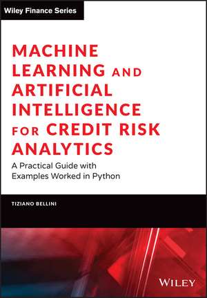 Machine Learning and Artificial Intelligence for C redit Risk Analytics: A Practical Guide with Examp les Worked in Python and R de T Bellini