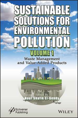 Sustainable Solutions for Environmental Pollution, Volume 1 – Waste Management and Value–Added Products de NS El–Gendy