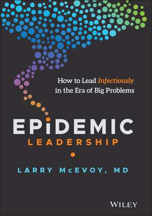 Epidemic Leadership – How to Lead Infectiously in The Era of Big Problems de L McEvoy