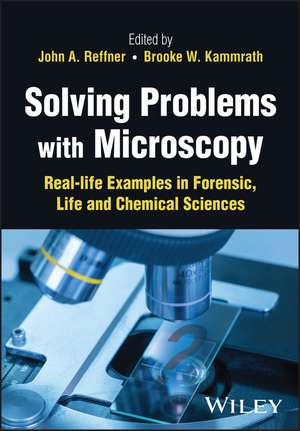 Solving Problems with Microscopy – Real–life Examples in Forensic, Life and Chemical Sciences de JA Reffner