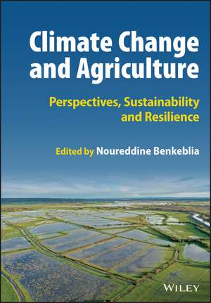 Climate Change and Agriculture – Perspectives, Sustainability and Resilience de N Benkeblia