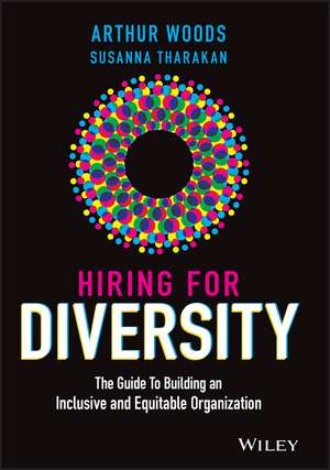 Hiring for Diversity – The Guide to Building an Inclusive and Equitable Organization de A Woods