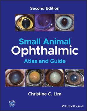 Small Animal Ophthalmic Atlas and Guide, Second Edition de CC Lim