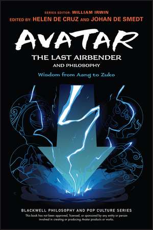 Avatar – The Last Airbender and Philosophy – Wisdom from Aang to Zuko de H De Cruz