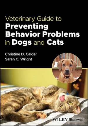 Veterinary Guide to Preventing Behavior Problems i n Dogs and Cats de Calder