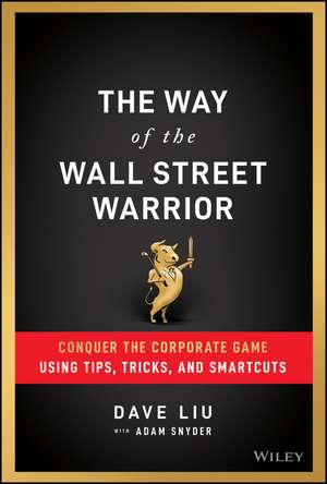 The Way of the Wall Street Warrior – Conquer the Corporate Game Using Tips, Tricks, and Smartcuts de D Liu