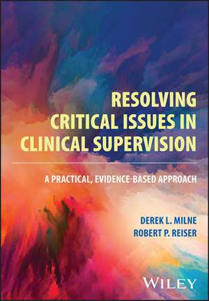 Resolving Critical Issues in Clinical Supervision – A Practical, Evidence–Based Approach de DL Milne