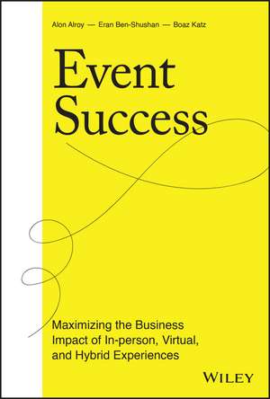 Event Success: Maximizing the Business Impact of I n–person, Virtual, and Hybrid Experiences de A Alroy