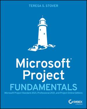 Microsoft Project Fundamentals: Microsoft Project Standard 2021, Professional 2021, and Project Online Editions de T Stover